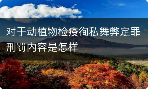 对于动植物检疫徇私舞弊定罪刑罚内容是怎样
