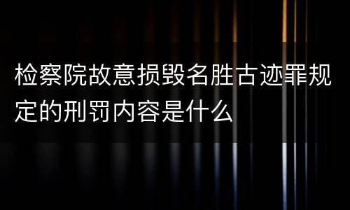 检察院故意损毁名胜古迹罪规定的刑罚内容是什么