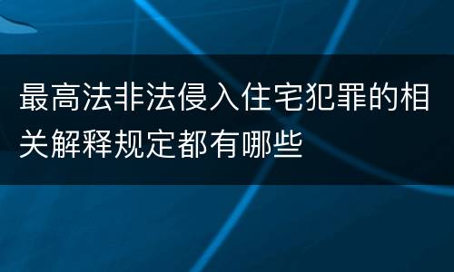 最高法非法侵入住宅犯罪的相关解释规定都有哪些