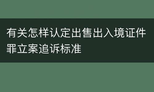 有关怎样认定出售出入境证件罪立案追诉标准