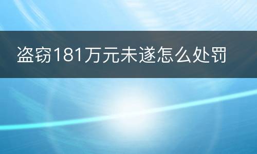  盗窃181万元未遂怎么处罚
