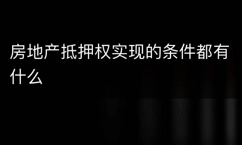 房地产抵押权实现的条件都有什么