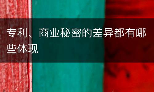 专利、商业秘密的差异都有哪些体现
