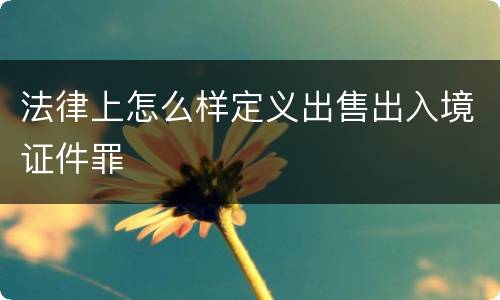 法律上怎么样定义出售出入境证件罪