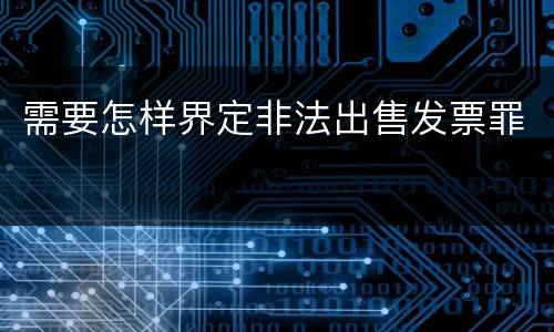 需要怎样界定非法出售发票罪