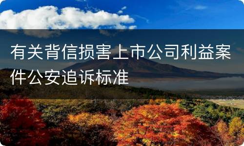 有关背信损害上市公司利益案件公安追诉标准