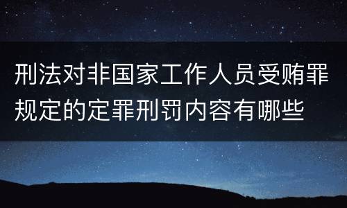 刑法对非国家工作人员受贿罪规定的定罪刑罚内容有哪些