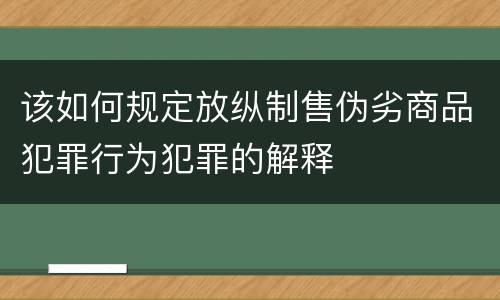 该如何规定放纵制售伪劣商品犯罪行为犯罪的解释