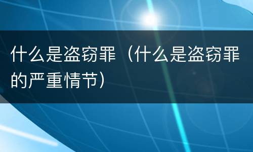 什么是盗窃罪（什么是盗窃罪的严重情节）