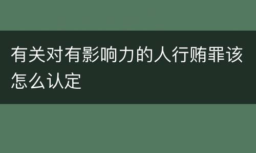 有关对有影响力的人行贿罪该怎么认定