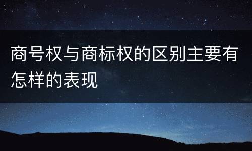 商号权与商标权的区别主要有怎样的表现