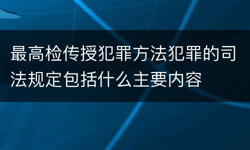 最高检传授犯罪方法犯罪的司法规定包括什么主要内容