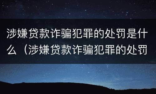 涉嫌贷款诈骗犯罪的处罚是什么（涉嫌贷款诈骗犯罪的处罚是什么样的）
