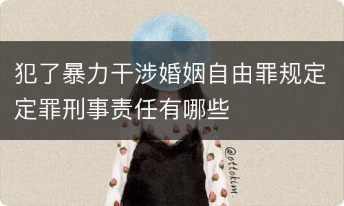 犯了暴力干涉婚姻自由罪规定定罪刑事责任有哪些