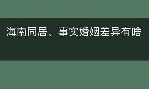 海南同居、事实婚姻差异有啥