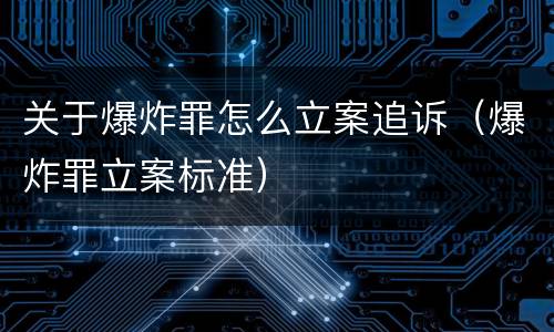 关于爆炸罪怎么立案追诉（爆炸罪立案标准）