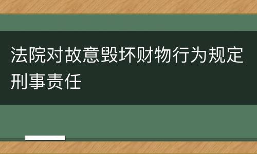 法院对故意毁坏财物行为规定刑事责任