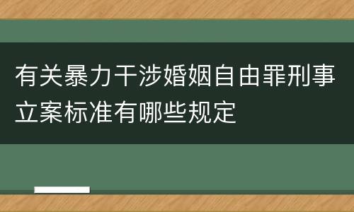 有关暴力干涉婚姻自由罪刑事立案标准有哪些规定