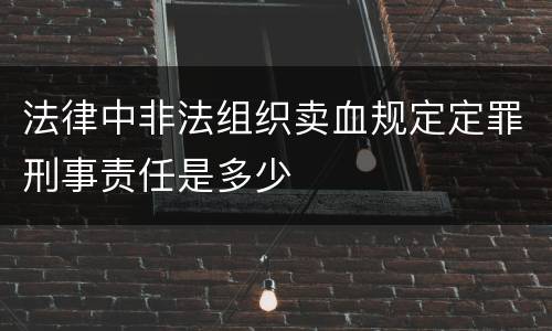 法律中非法组织卖血规定定罪刑事责任是多少