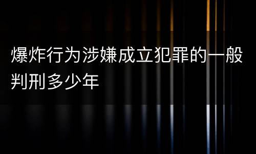 爆炸行为涉嫌成立犯罪的一般判刑多少年