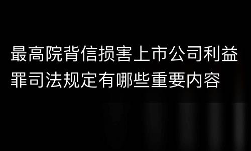 最高院背信损害上市公司利益罪司法规定有哪些重要内容