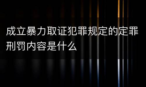 成立暴力取证犯罪规定的定罪刑罚内容是什么