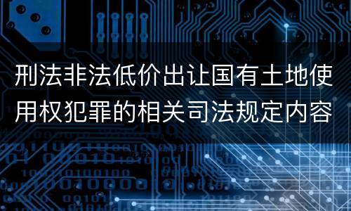 刑法非法低价出让国有土地使用权犯罪的相关司法规定内容有哪些