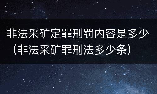 非法采矿定罪刑罚内容是多少（非法采矿罪刑法多少条）