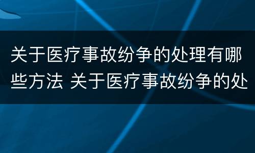 关于医疗事故纷争的处理有哪些方法 关于医疗事故纷争的处理有哪些方法和途径