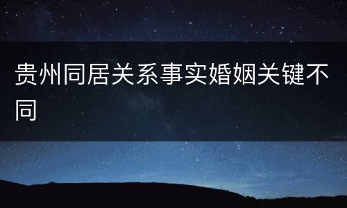 贵州同居关系事实婚姻关键不同