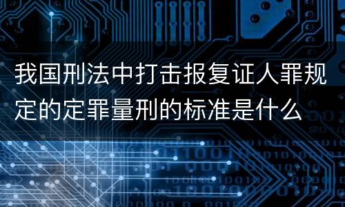 我国刑法中打击报复证人罪规定的定罪量刑的标准是什么