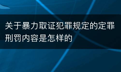 关于暴力取证犯罪规定的定罪刑罚内容是怎样的