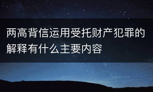 两高背信运用受托财产犯罪的解释有什么主要内容