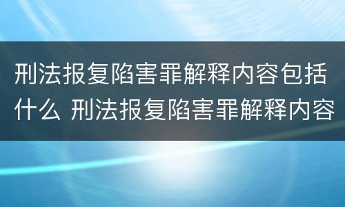 刑法报复陷害罪解释内容包括什么 刑法报复陷害罪解释内容包括什么