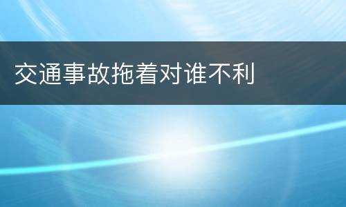 交通事故拖着对谁不利