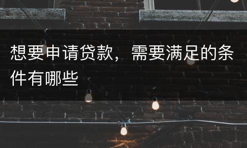 想要申请贷款，需要满足的条件有哪些