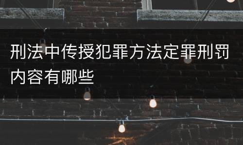 刑法中传授犯罪方法定罪刑罚内容有哪些