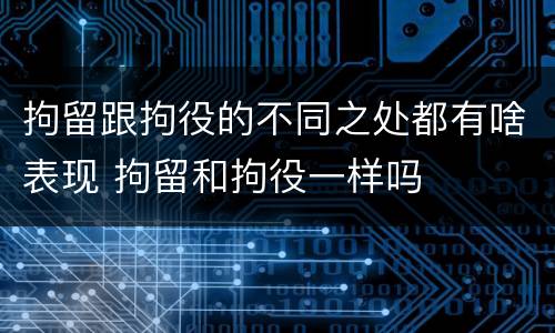 拘留跟拘役的不同之处都有啥表现 拘留和拘役一样吗