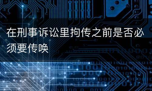 在刑事诉讼里拘传之前是否必须要传唤