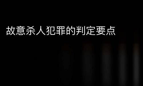 故意杀人犯罪的判定要点