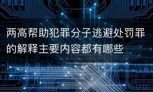 两高帮助犯罪分子逃避处罚罪的解释主要内容都有哪些