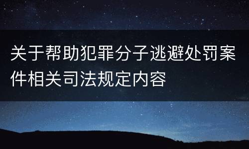 关于帮助犯罪分子逃避处罚案件相关司法规定内容