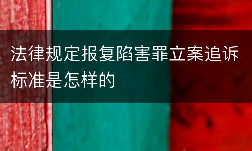 法律规定报复陷害罪立案追诉标准是怎样的
