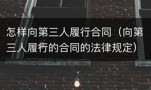 怎样向第三人履行合同（向第三人履行的合同的法律规定）