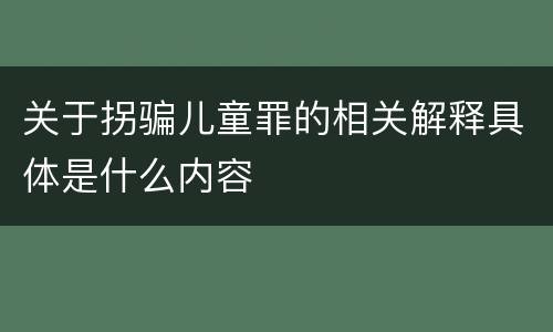 关于拐骗儿童罪的相关解释具体是什么内容