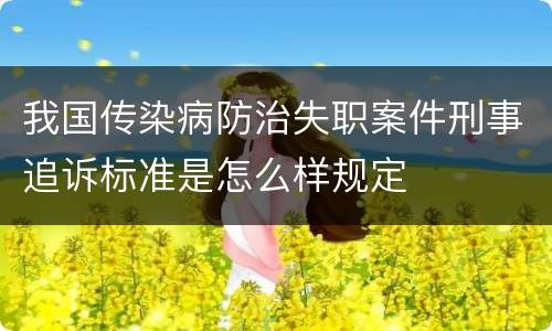 我国传染病防治失职案件刑事追诉标准是怎么样规定