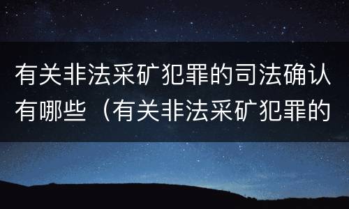有关非法采矿犯罪的司法确认有哪些（有关非法采矿犯罪的司法确认有哪些规定）