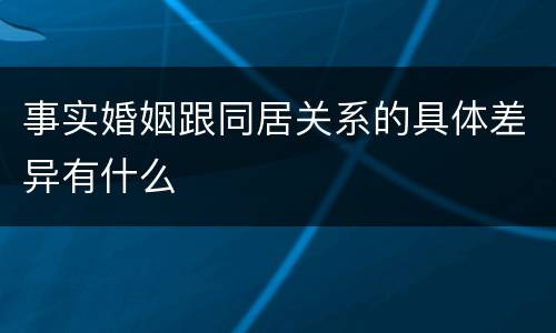 事实婚姻跟同居关系的具体差异有什么