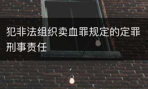 犯非法组织卖血罪规定的定罪刑事责任
