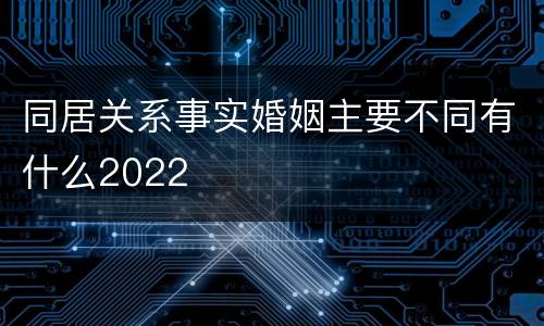 同居关系事实婚姻主要不同有什么2022